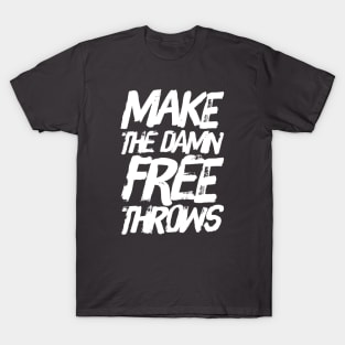 Make The Damn Free Throws T-Shirt